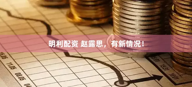 明利配资 赵露思，有新情况！